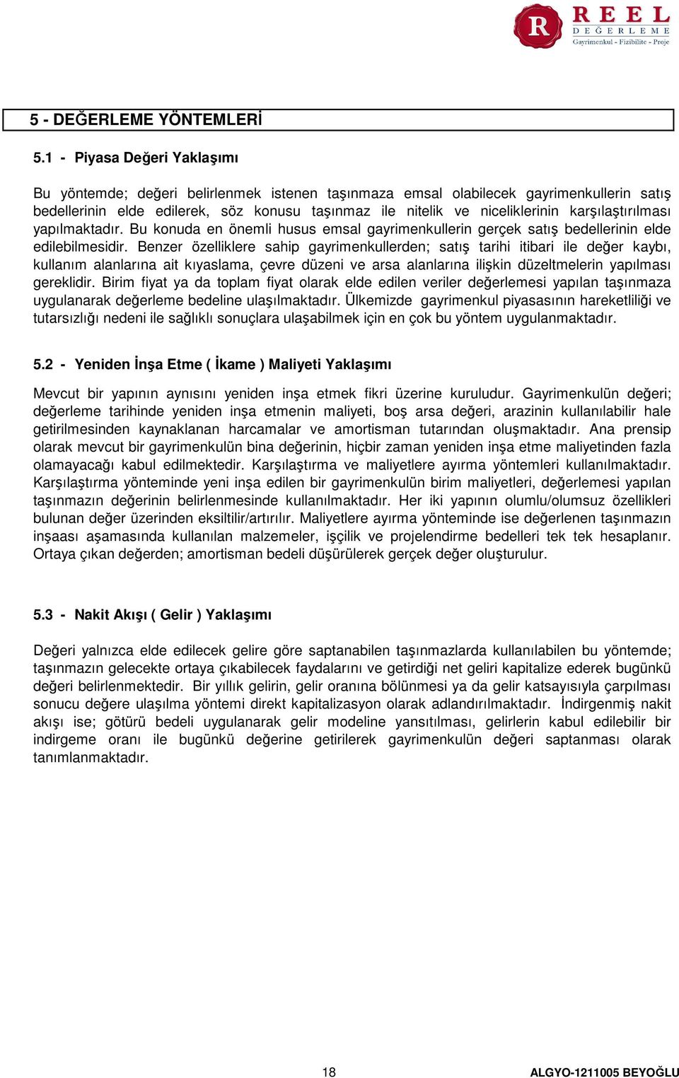 karşılaştırılması yapılmaktadır. Bu konuda en önemli husus emsal gayrimenkullerin gerçek satış bedellerinin elde edilebilmesidir.