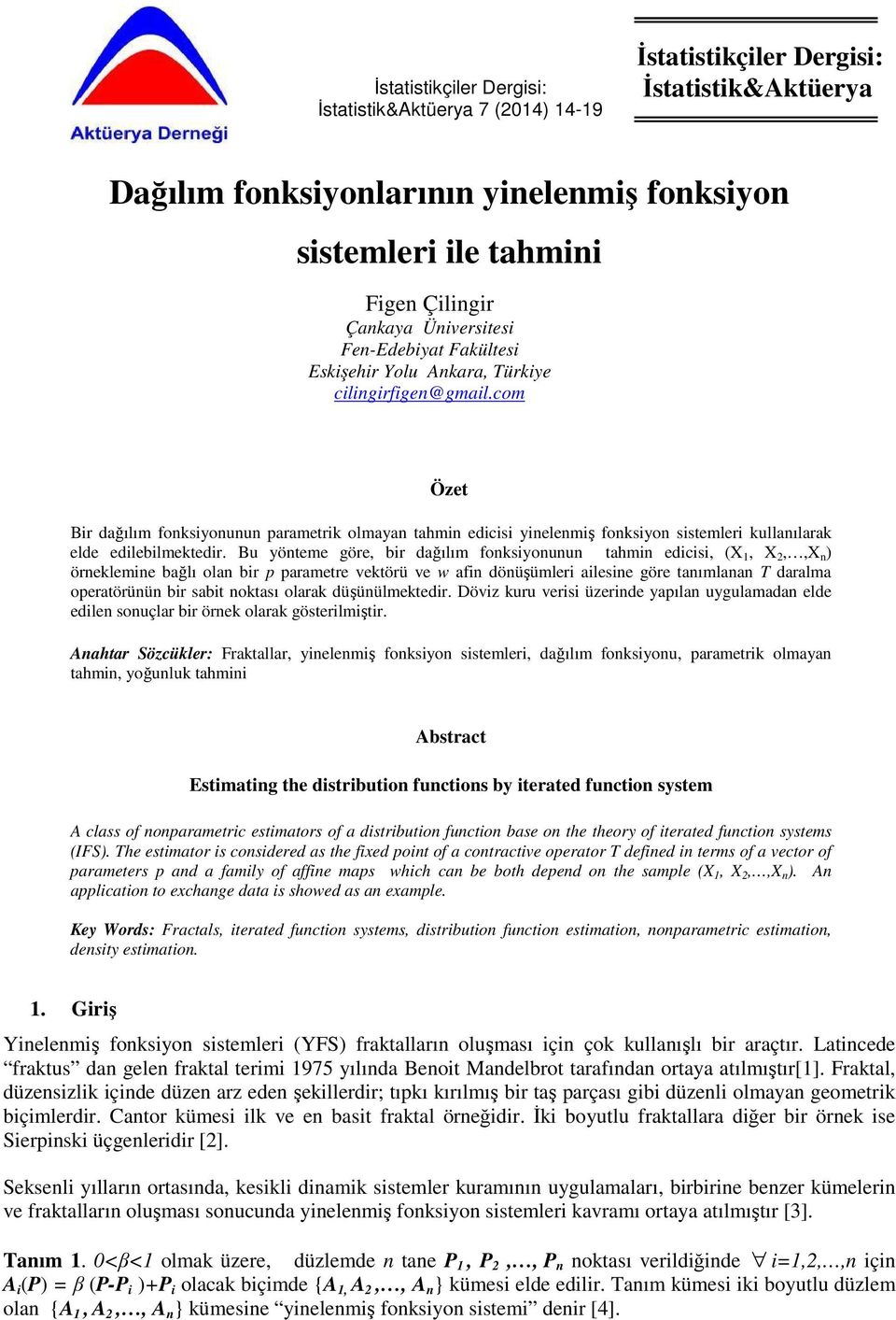 com Özet Bir dağılım fonksiyonunun parametrik olmayan tahmin edicisi yinelenmiş fonksiyon sistemleri kullanılarak elde edilebilmektedir.