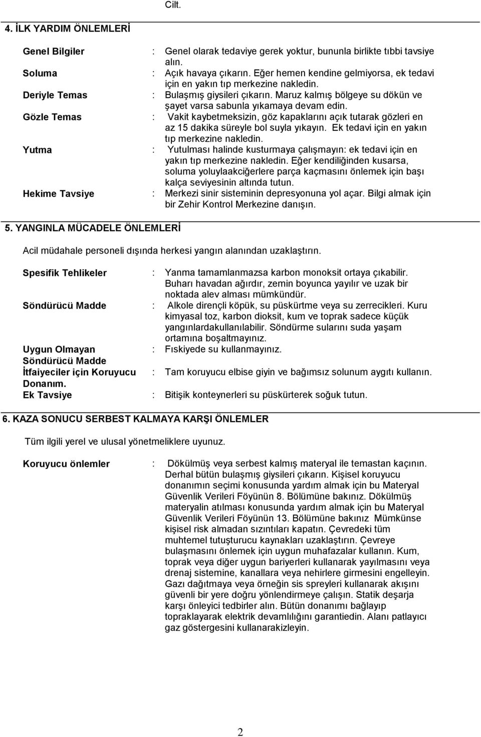 Gözle Temas : Vakit kaybetmeksizin, göz kapaklarını açık tutarak gözleri en az 15 dakika süreyle bol suyla yıkayın. Ek tedavi için en yakın tıp merkezine nakledin.