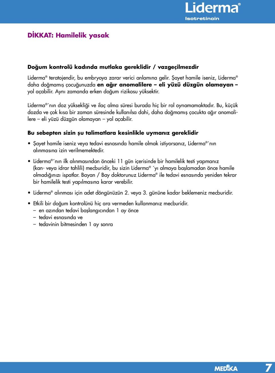 Liderma nɩn doz yüksekliği ve ilaç alma süresi burada hiç bir rol oynamamaktadɩr.