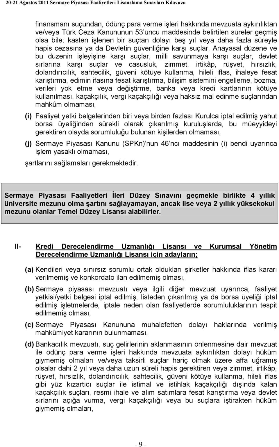 ve casusluk, zimmet, irtikâp, rüşvet, hırsızlık, dolandırıcılık, sahtecilik, güveni kötüye kullanma, hileli iflas, ihaleye fesat karıştırma, edimin ifasına fesat karıştırma, bilişim sistemini