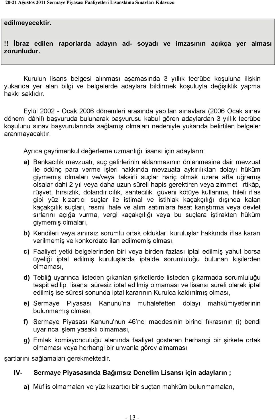 Eylül 2002 - Ocak 2006 dönemleri arasında yapılan sınavlara (2006 Ocak sınav dönemi dâhil) başvuruda bulunarak başvurusu kabul gören adaylardan 3 yıllık tecrübe koşulunu sınav başvurularında sağlamış