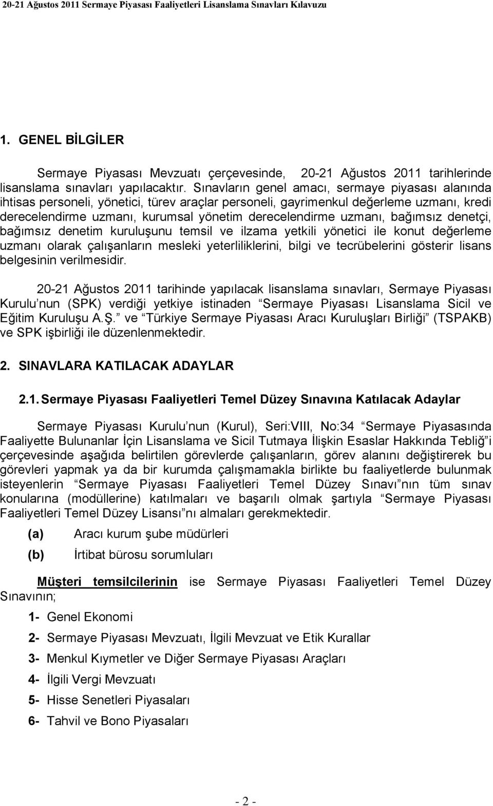 uzmanı, bağımsız denetçi, bağımsız denetim kuruluşunu temsil ve ilzama yetkili yönetici ile konut değerleme uzmanı olarak çalışanların mesleki yeterliliklerini, bilgi ve tecrübelerini gösterir lisans