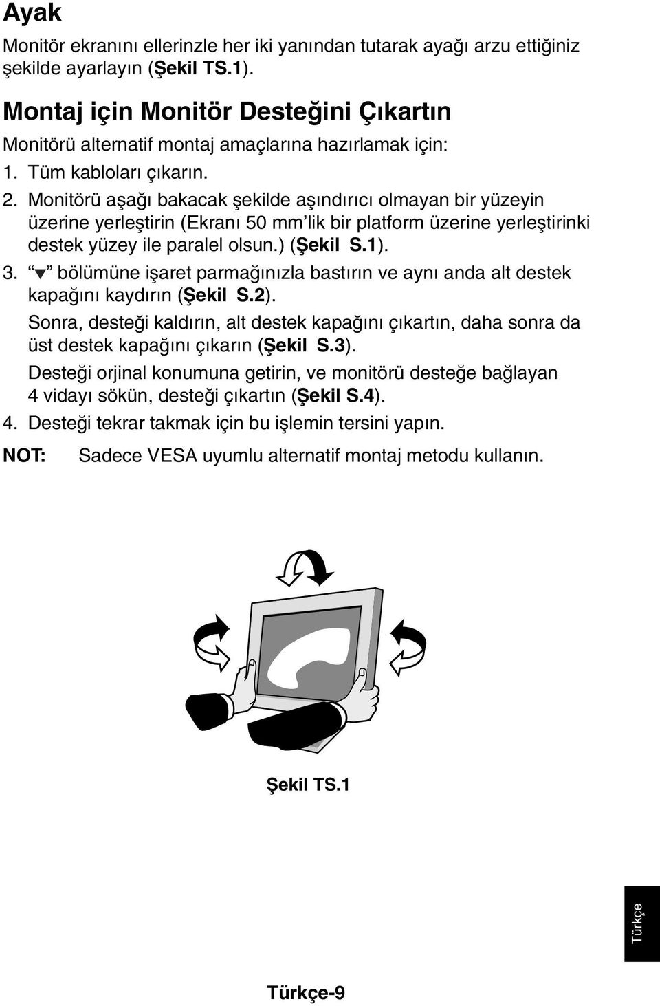 Monitörü aµaπ bakacak µekilde aµ nd r c olmayan bir yüzeyin üzerine yerleµtirin (Ekran 50 mm lik bir platform üzerine yerleµtirinki destek yüzey ile paralel olsun.) (Ωekil S.1). 3.