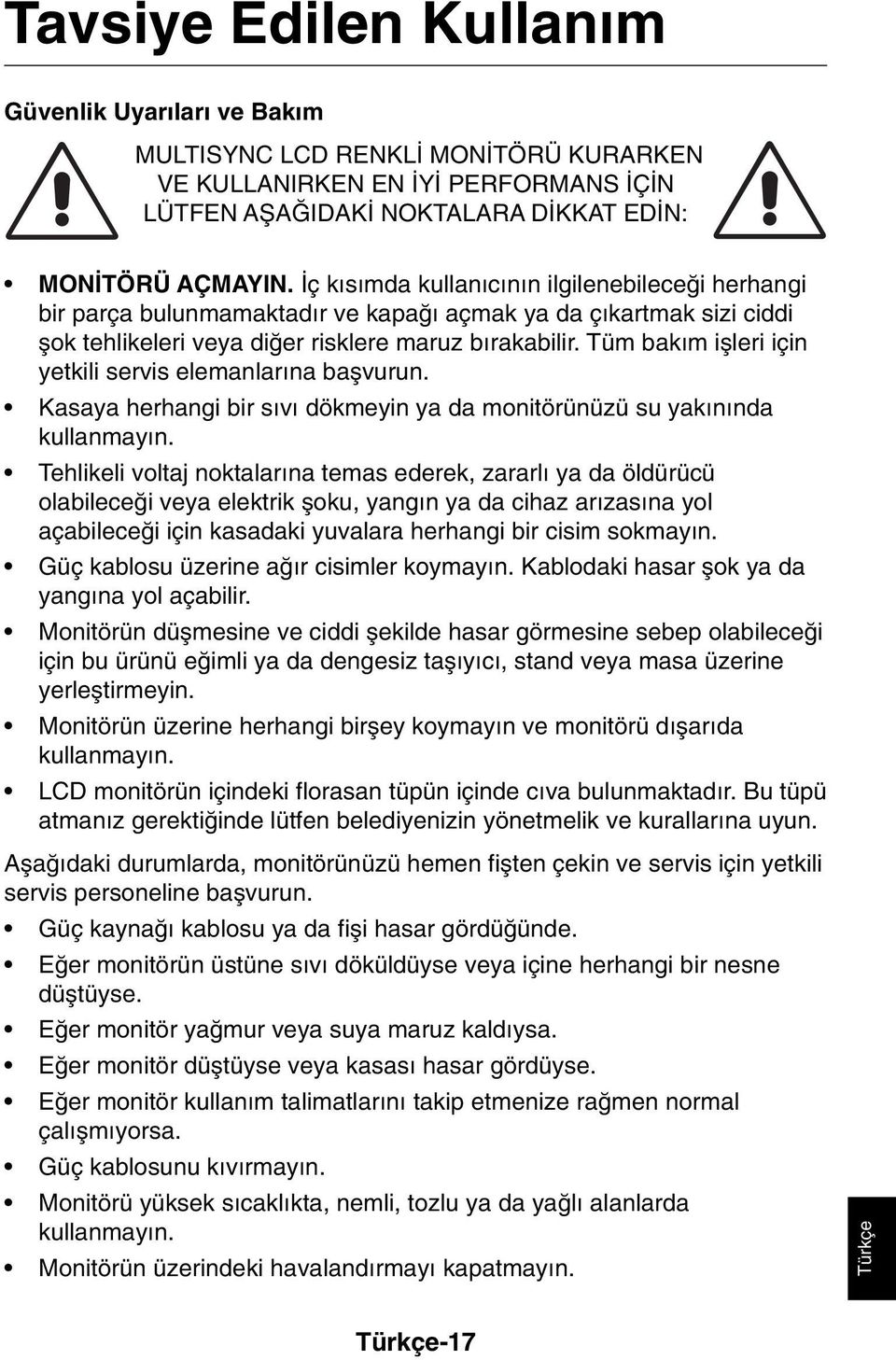 Tüm bak m iµleri için yetkili servis elemanlar na baµvurun. Kasaya herhangi bir s v dökmeyin ya da monitörünüzü su yak n nda kullanmay n.