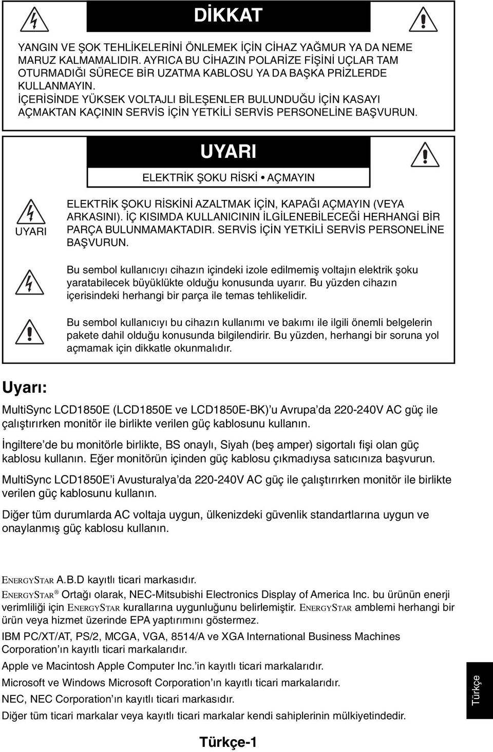 ÇER S NDE YÜKSEK VOLTAJLI B LEΩENLER BULUNDU U Ç N KASAYI AÇMAKTAN KAÇININ SERV S Ç N YETK L SERV S PERSONEL NE BAΩVURUN.