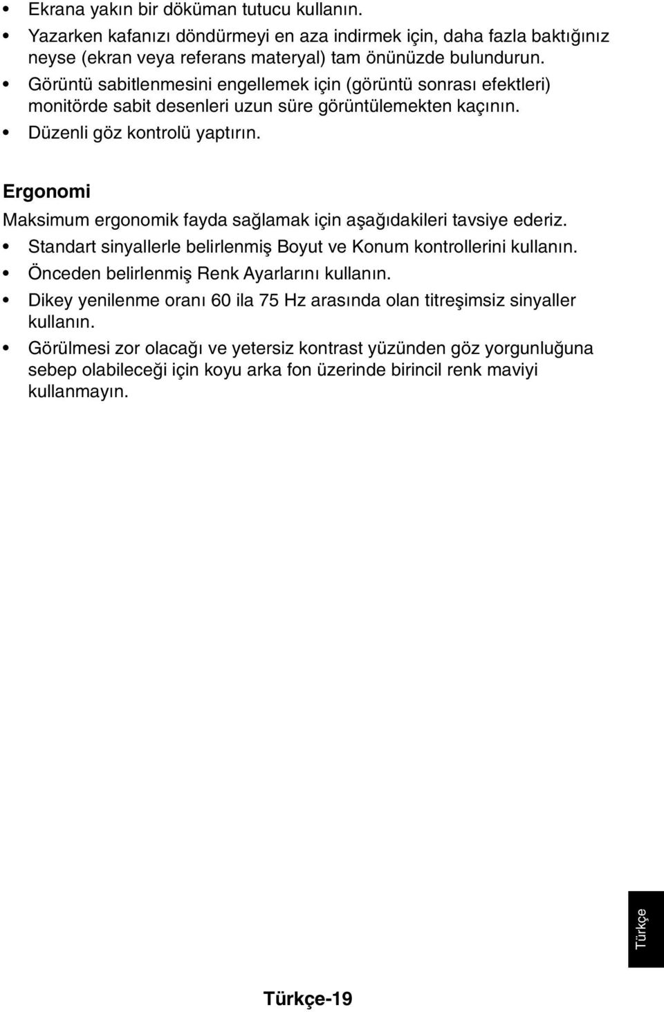 Ergonomi Maksimum ergonomik fayda saπlamak için aµaπ dakileri tavsiye ederiz. Standart sinyallerle belirlenmiµ Boyut ve Konum kontrollerini kullan n. Önceden belirlenmiµ Renk Ayarlar n kullan n.