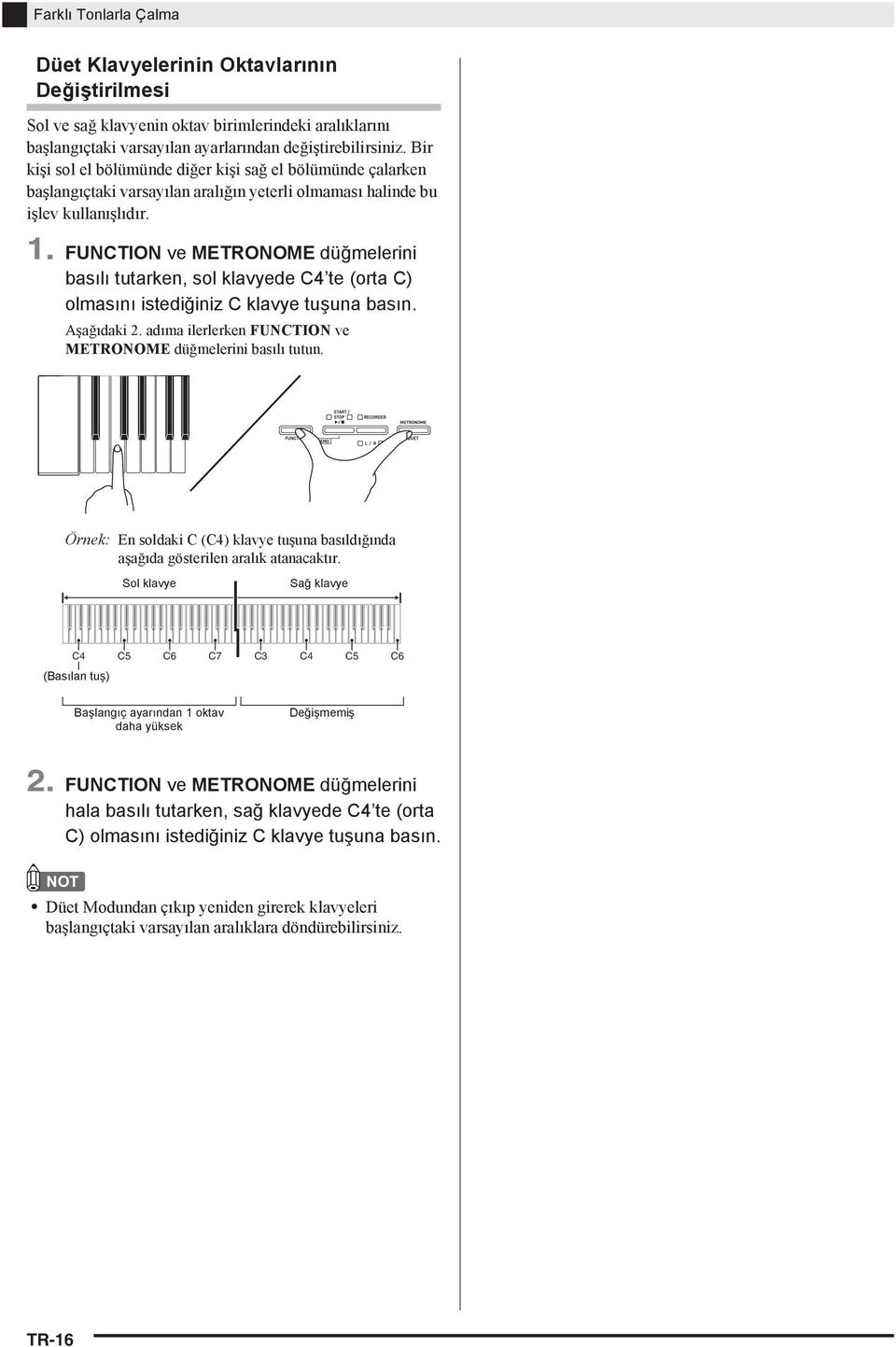 FUNCTIN ve METRNME düğmelerini bas l tutarken, sol klavyede C4 te (orta C) olmas n istediğiniz C klavye tuşuna bas n. Aşağ daki 2. ad ma ilerlerken FUNCTIN ve METRNME düğmelerini bas l tutun.