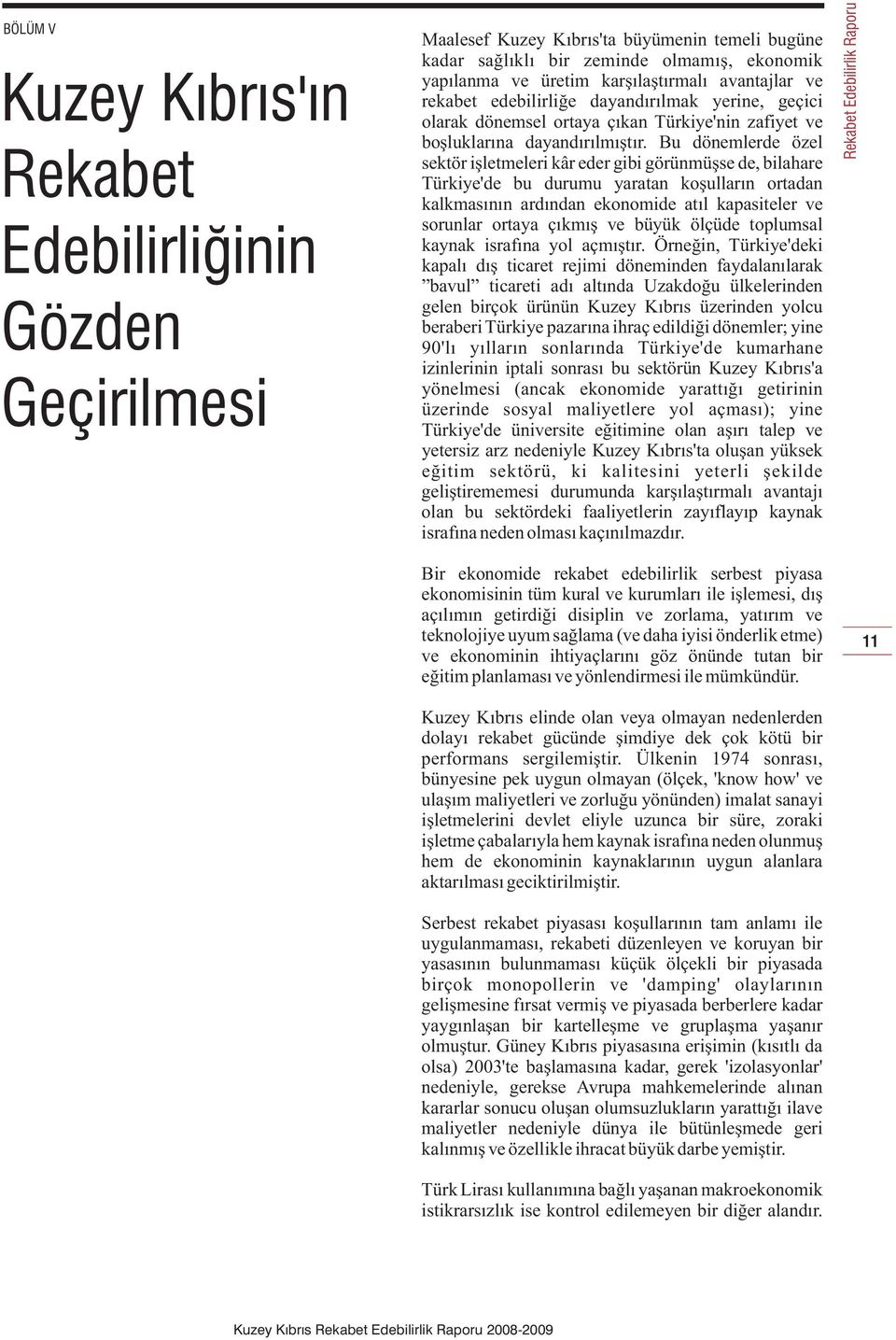 Bu dönemlerde özel sektör iþletmeleri kâr eder gibi görünmüþse de, bilahare Türkiye'de bu durumu yaratan koþullarýn ortadan kalkmasýnýn ardýndan ekonomide atýl kapasiteler ve sorunlar ortaya çýkmýþ