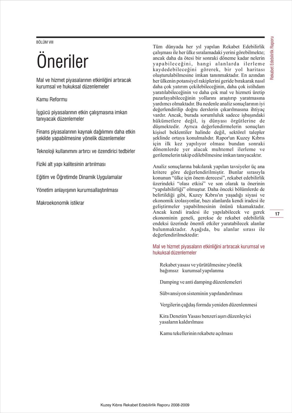 Dinamik Uygulamalar Yönetim anlayýþýnýn kurumsallaþtýrýlmasý Makroekonomik istikrar Tüm dünyada her yýl yapýlan Rekabet Edebilirlik çalýþmasý ile her ülke sýralamadaki yerini görebilmekte; ancak daha