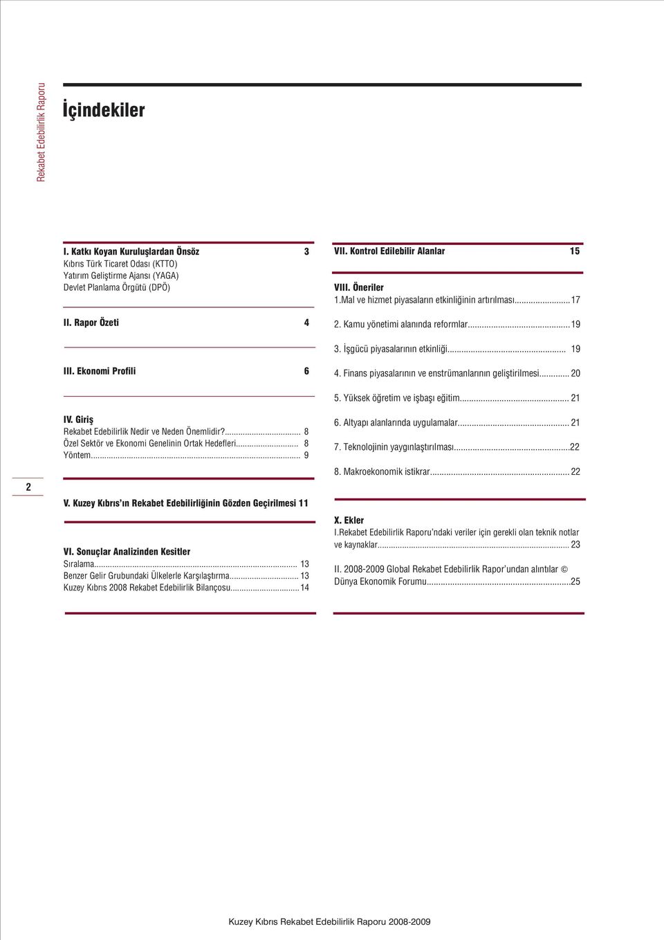 Ekonomi Profili 6 4. Finans piyasalarýnýn ve enstrümanlarýnýn geliþtirilmesi... 20 2 IV. Giriþ Rekabet Edebilirlik Nedir ve Neden Önemlidir?... 8 Özel Sektör ve Ekonomi Genelinin Ortak Hedefleri.