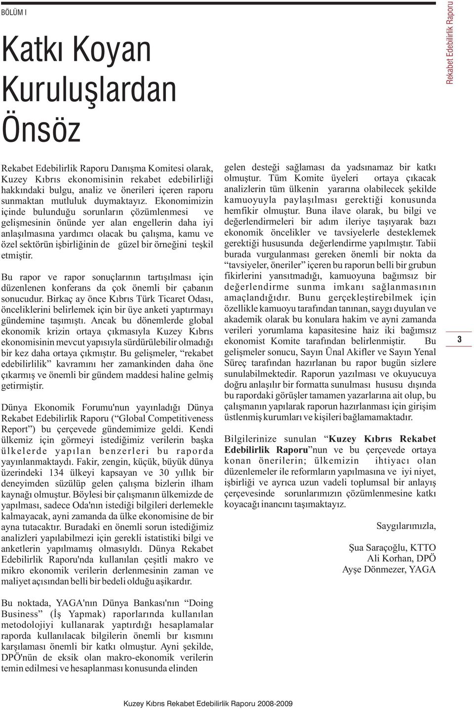 örneðini teþkil etmiþtir. Bu rapor ve rapor sonuçlarýnýn tartýþýlmasý için düzenlenen konferans da çok önemli bir çabanýn sonucudur.