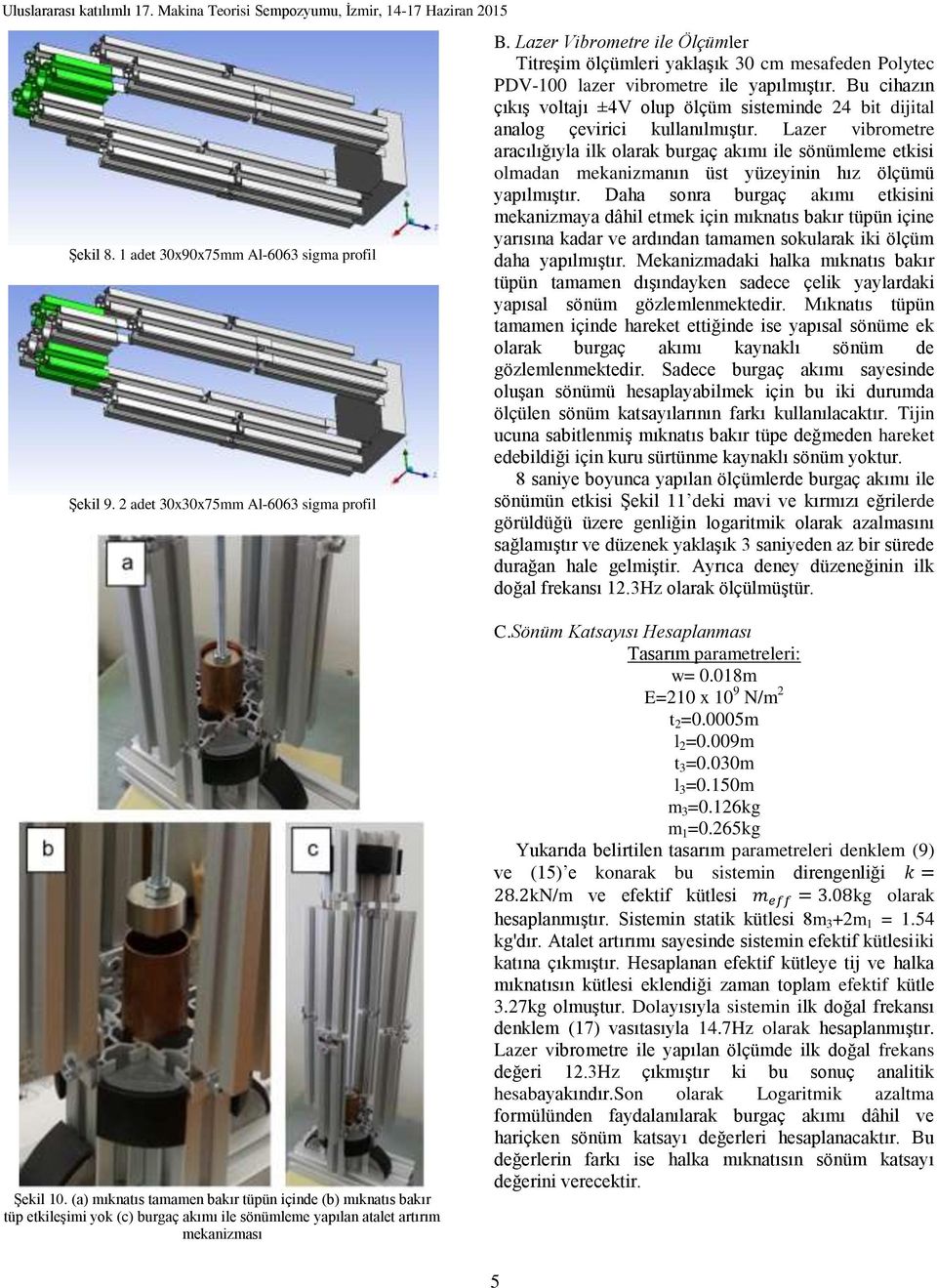 Bu cihazın çıkış voltajı ±4V olup ölçüm sisteminde 24 bit dijital analog çevirici kullanılmıştır.