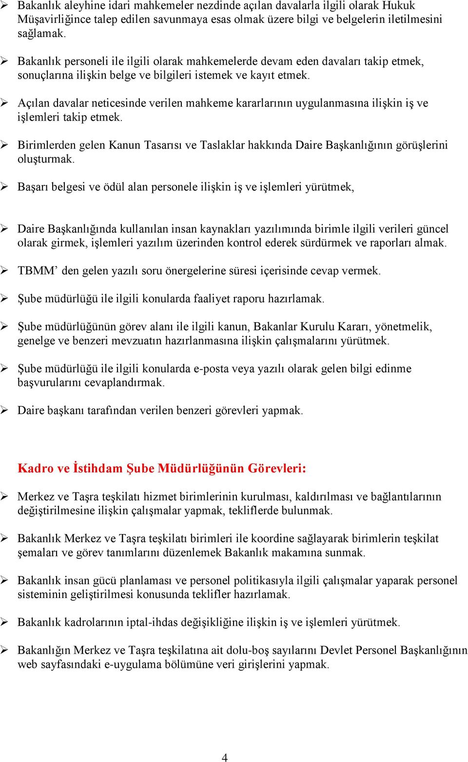 Açılan davalar neticesinde verilen mahkeme kararlarının uygulanmasına ilişkin iş ve işlemleri takip etmek.