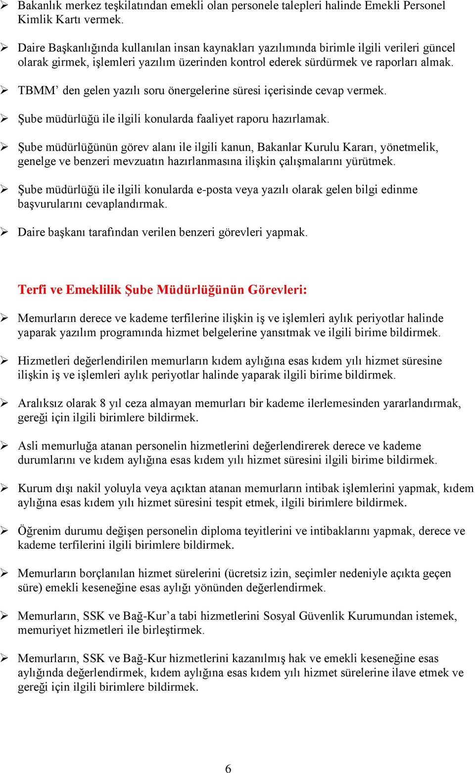 Terfi ve Emeklilik Şube Müdürlüğünün Görevleri: Memurların derece ve kademe terfilerine ilişkin iş ve işlemleri aylık periyotlar halinde yaparak yazılım programında hizmet belgelerine yansıtmak ve