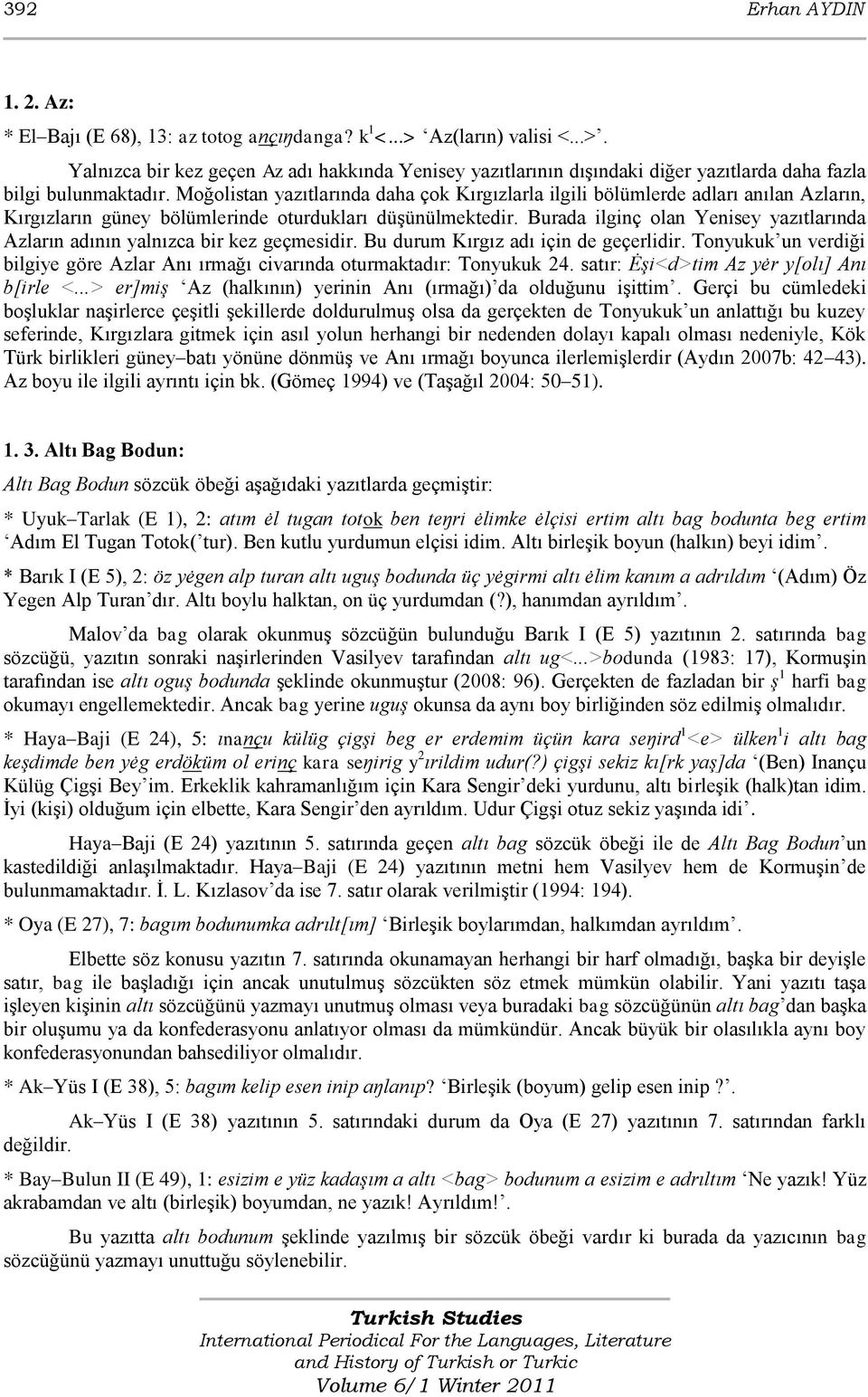 Burada ilginç olan Yenisey yazıtlarında Azların adının yalnızca bir kez geçmesidir. Bu durum Kırgız adı için de geçerlidir.