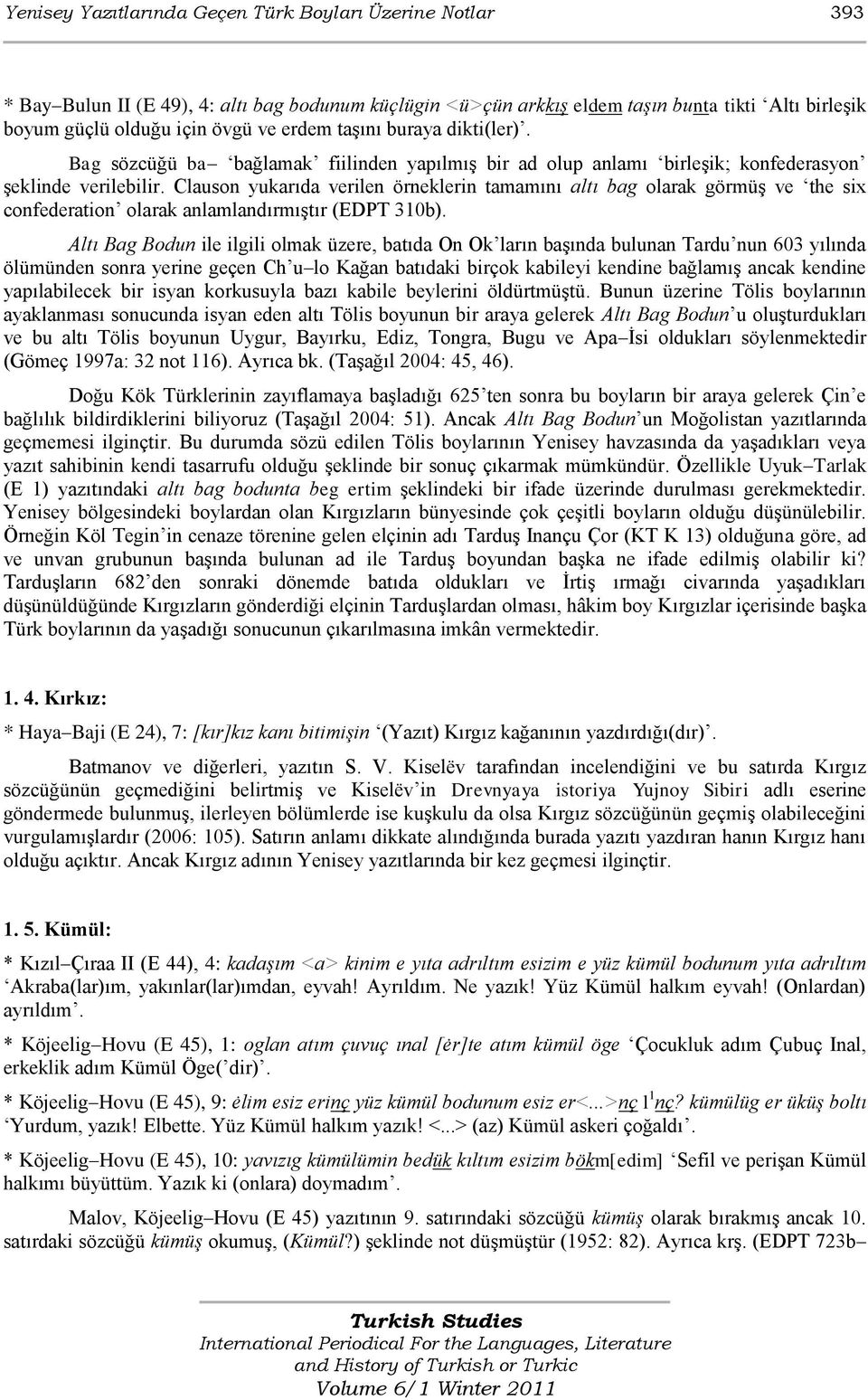 Clauson yukarıda verilen örneklerin tamamını altı bag olarak görmüģ ve the six confederation olarak anlamlandırmıģtır (EDPT 310b).