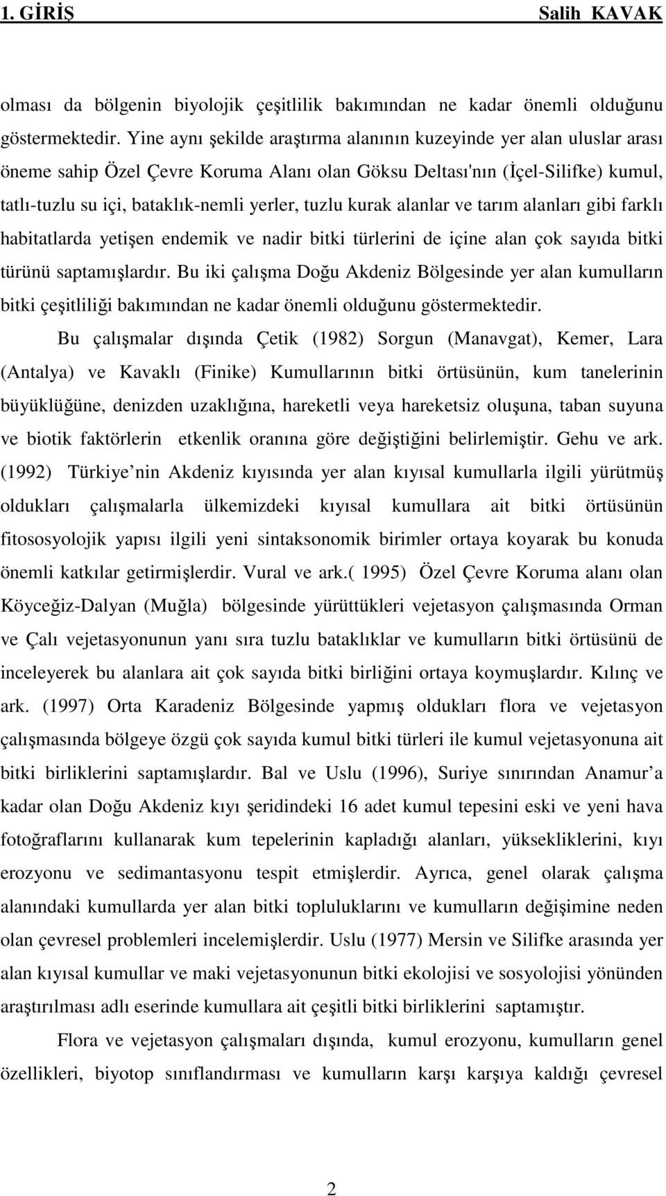 kurak alanlar ve tarım alanları gibi farklı habitatlarda yetişen endemik ve nadir bitki türlerini de içine alan çok sayıda bitki türünü saptamışlardır.