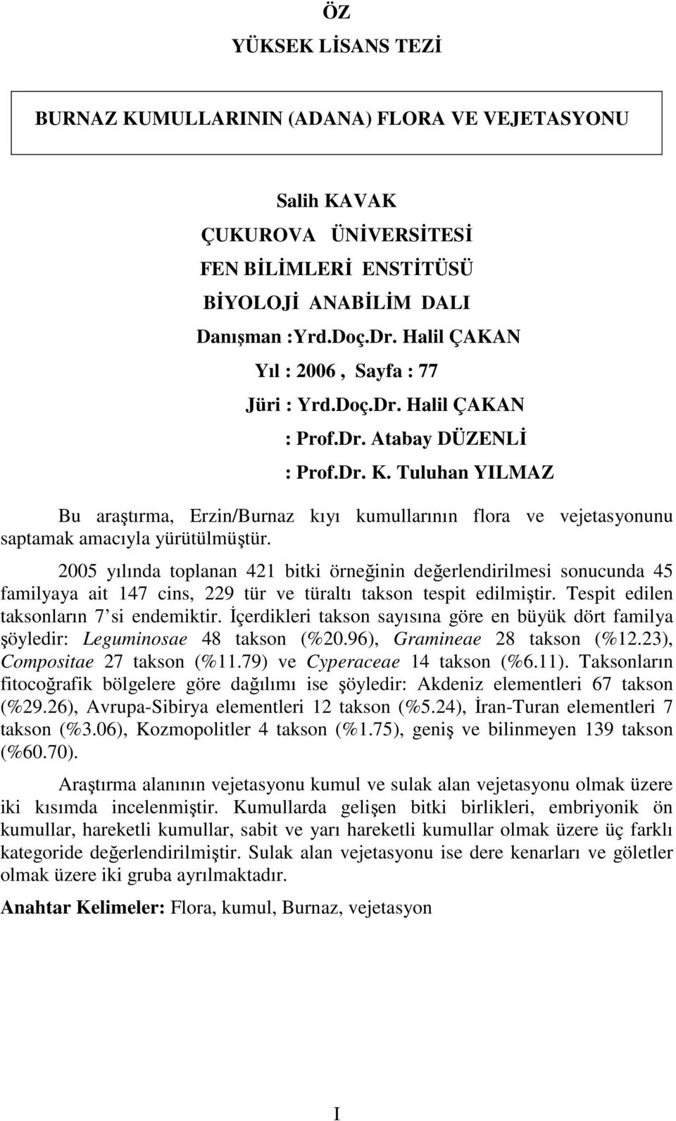 Tuluhan YILMAZ Bu araştırma, Erzin/Burnaz kıyı kumullarının flora ve vejetasyonunu saptamak amacıyla yürütülmüştür.