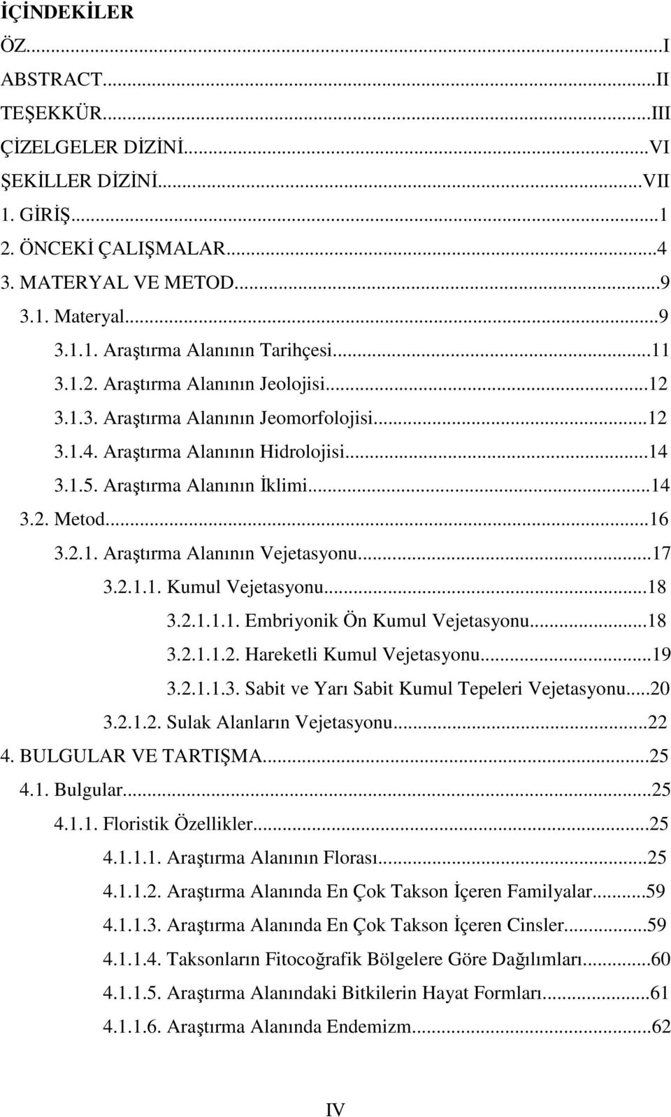 ..17 3.2.1.1. Kumul Vejetasyonu...18 3.2.1.1.1. Embriyonik Ön Kumul Vejetasyonu...18 3.2.1.1.2. Hareketli Kumul Vejetasyonu...19 3.2.1.1.3. Sabit ve Yarı Sabit Kumul Tepeleri Vejetasyonu...20 3.2.1.2. Sulak Alanların Vejetasyonu.