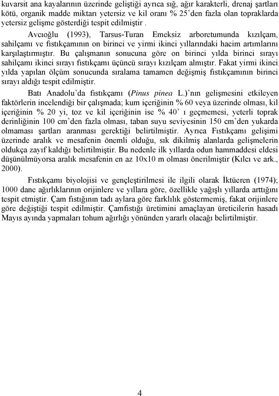 Bu çalışmanın sonucuna göre on birinci yılda birinci sırayı sahilçamı ikinci sırayı fıstıkçamı üçüncü sırayı kızılçam almıştır.