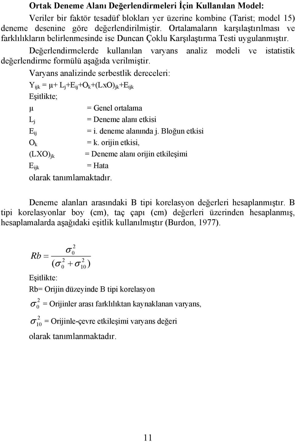 Değerlendirmelerde kullanılan varyans analiz modeli ve istatistik değerlendirme formülü aşağıda verilmiştir.