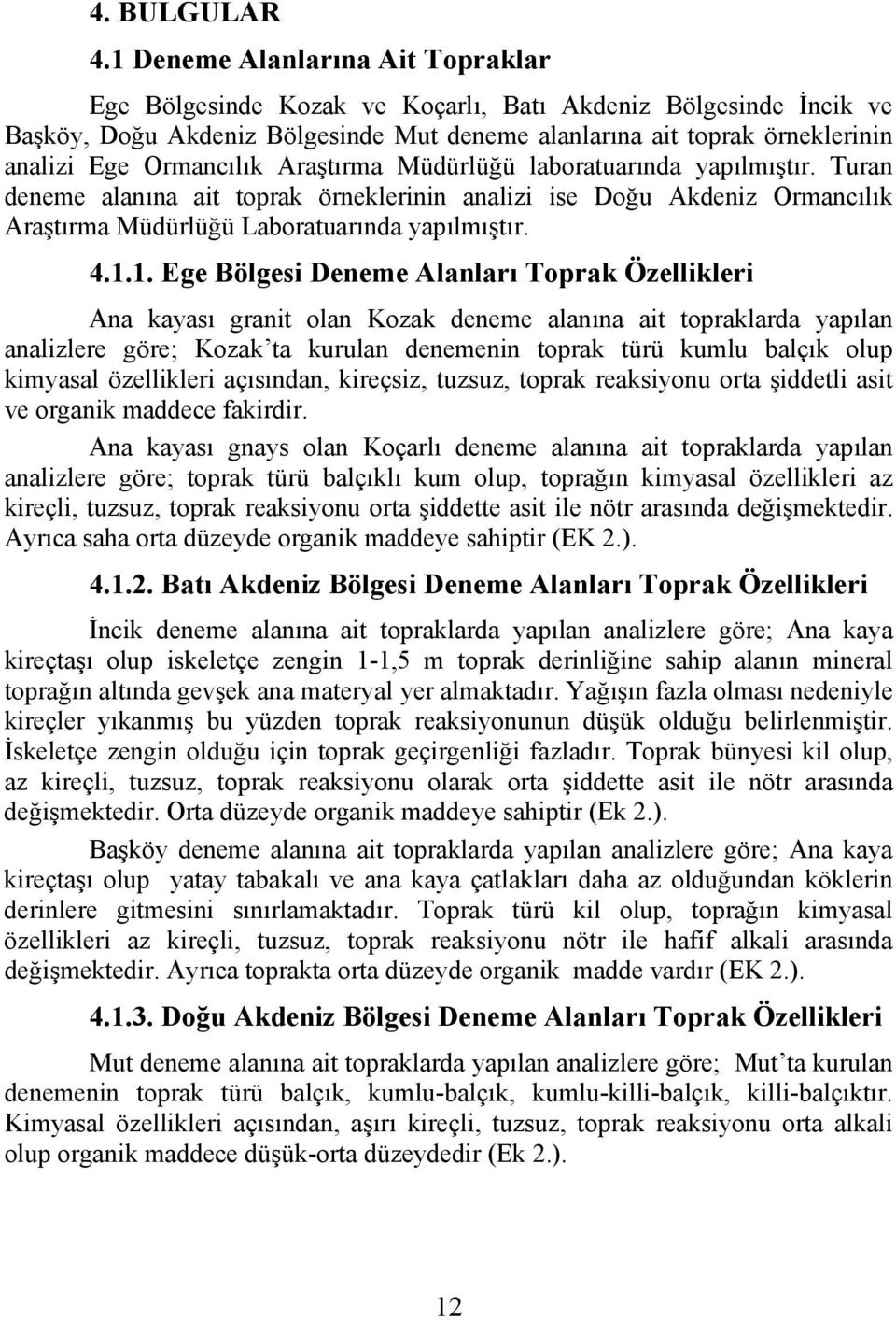 Ormancılık Araştırma Müdürlüğü laboratuarında yapılmıştır. Turan deneme alanına ait toprak örneklerinin analizi ise Doğu Akdeniz Ormancılık Araştırma Müdürlüğü Laboratuarında yapılmıştır. 4.1.