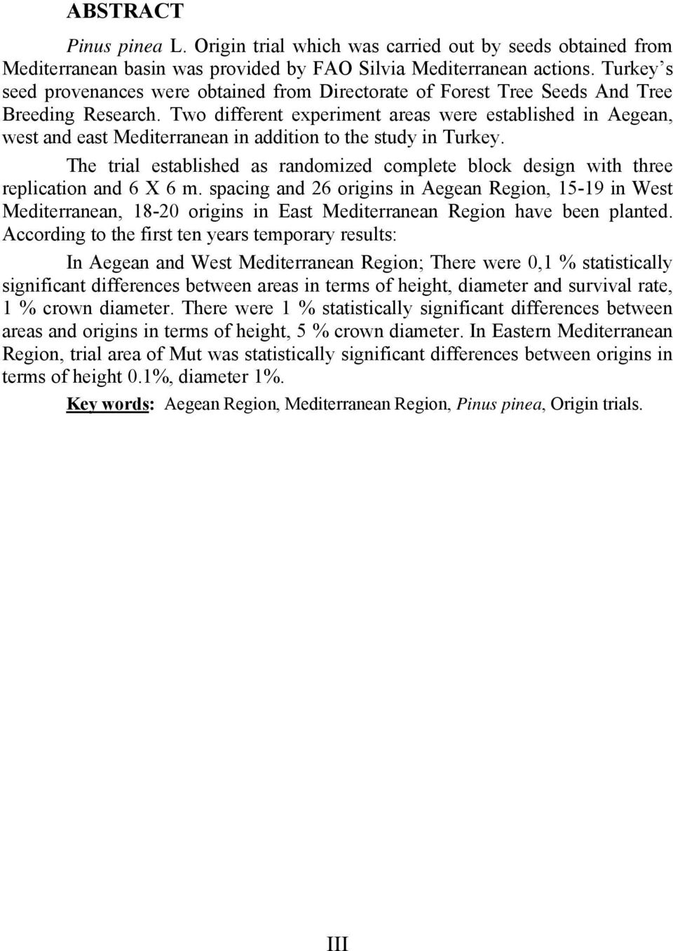 Two different experiment areas were established in Aegean, west and east Mediterranean in addition to the study in Turkey.