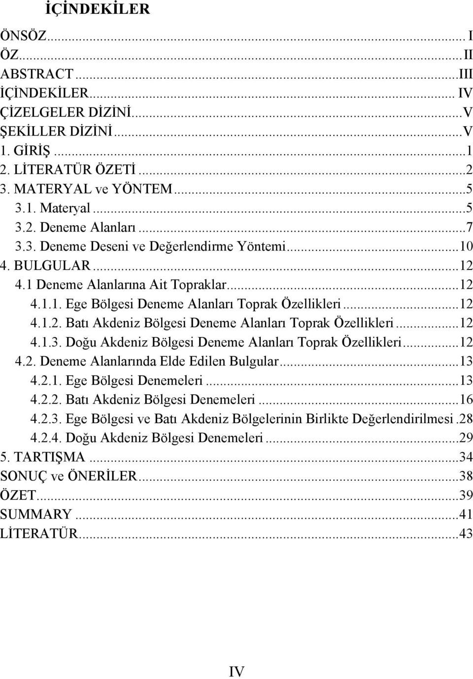 .. 12 4.1.3. Doğu Akdeniz Bölgesi Deneme Alanları Toprak Özellikleri... 12 4.2. Deneme Alanlarında Elde Edilen Bulgular... 13 4.2.1. Ege Bölgesi Denemeleri... 13 4.2.2. Batı Akdeniz Bölgesi Denemeleri.