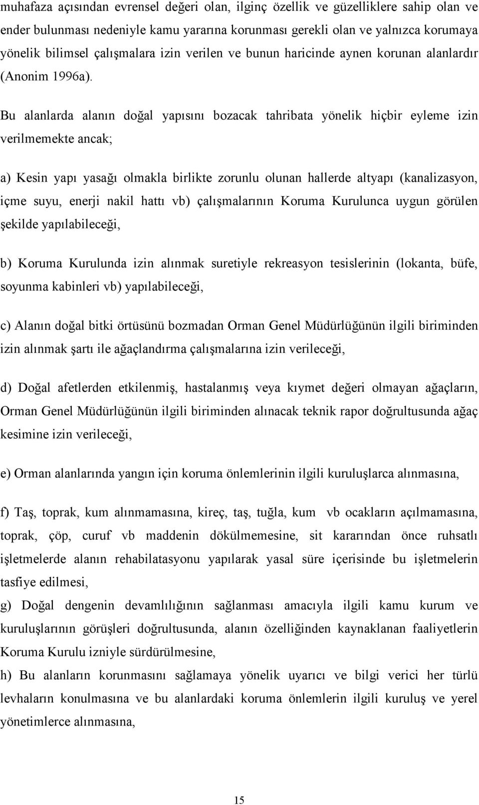 Bu alanlarda alanın doğal yapısını bozacak tahribata yönelik hiçbir eyleme izin verilmemekte ancak; a) Kesin yapı yasağı olmakla birlikte zorunlu olunan hallerde altyapı (kanalizasyon, içme suyu,