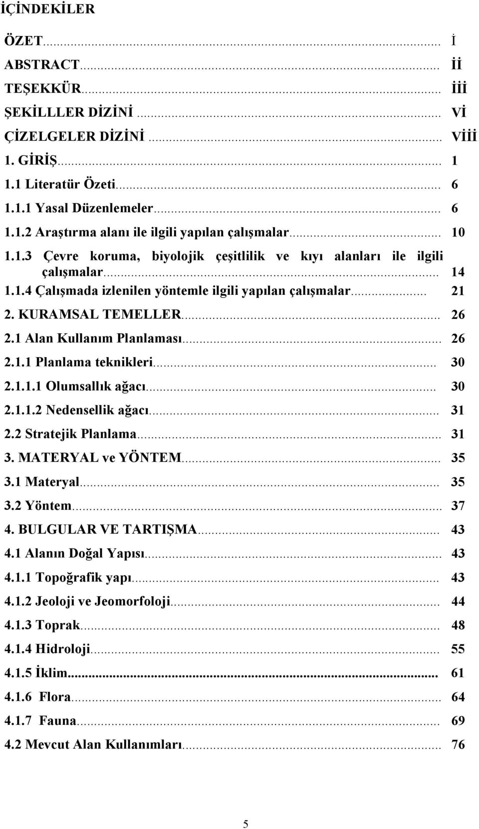 1 Alan Kullanım Planlaması... 26 2.1.1 Planlama teknikleri... 30 2.1.1.1 Olumsallık ağacı... 30 2.1.1.2 Nedensellik ağacı... 31 2.2 Stratejik Planlama... 31 3. MATERYAL ve YÖNTEM... 35 3.1 Materyal.