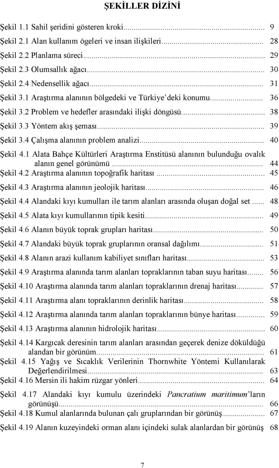 4 Çalışma alanının problem analizi... 40 Şekil 4.1 Alata Bahçe Kültürleri Araştırma Enstitüsü alanının bulunduğu ovalık alanın genel görünümü... 44 Şekil 4.2 Araştırma alanının topoğrafik haritası.