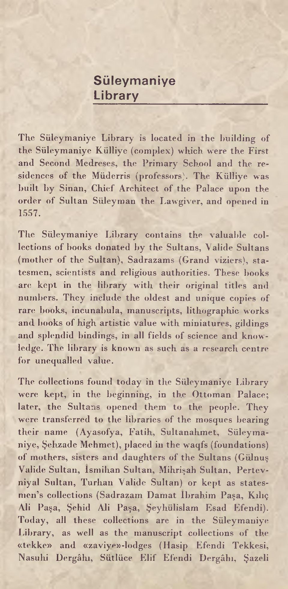 The Süleymaniye Library contains the valuable collections of books donated by the Sultans, Valide Sultans (mother o f the Sultan), Sadrazams (Grand viziers), statesmen, scientists and religious