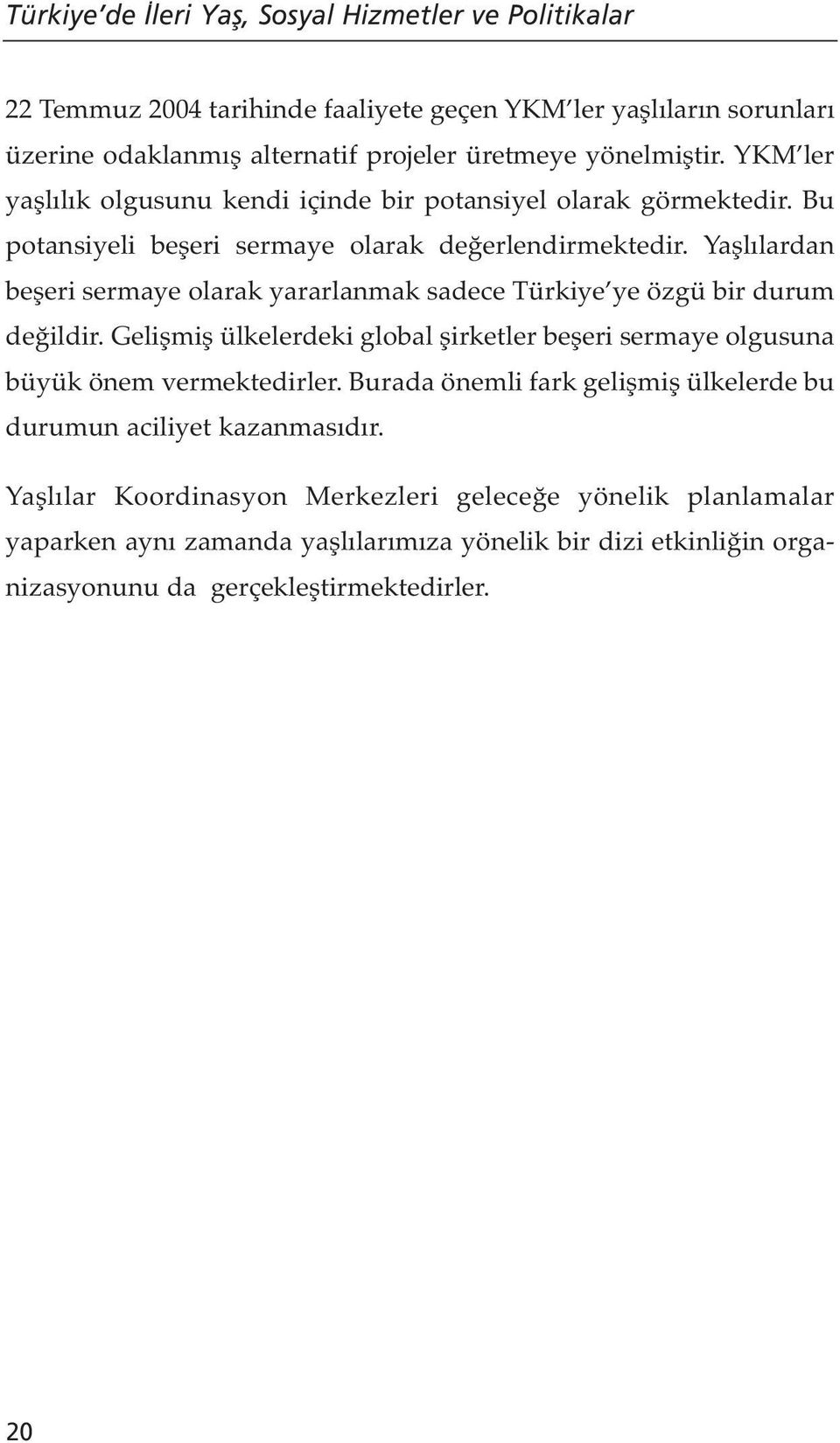 Yaşlılardan beşeri sermaye olarak yararlanmak sadece Türkiye ye özgü bir durum değildir. Gelişmiş ülkelerdeki global şirketler beşeri sermaye olgusuna büyük önem vermektedirler.