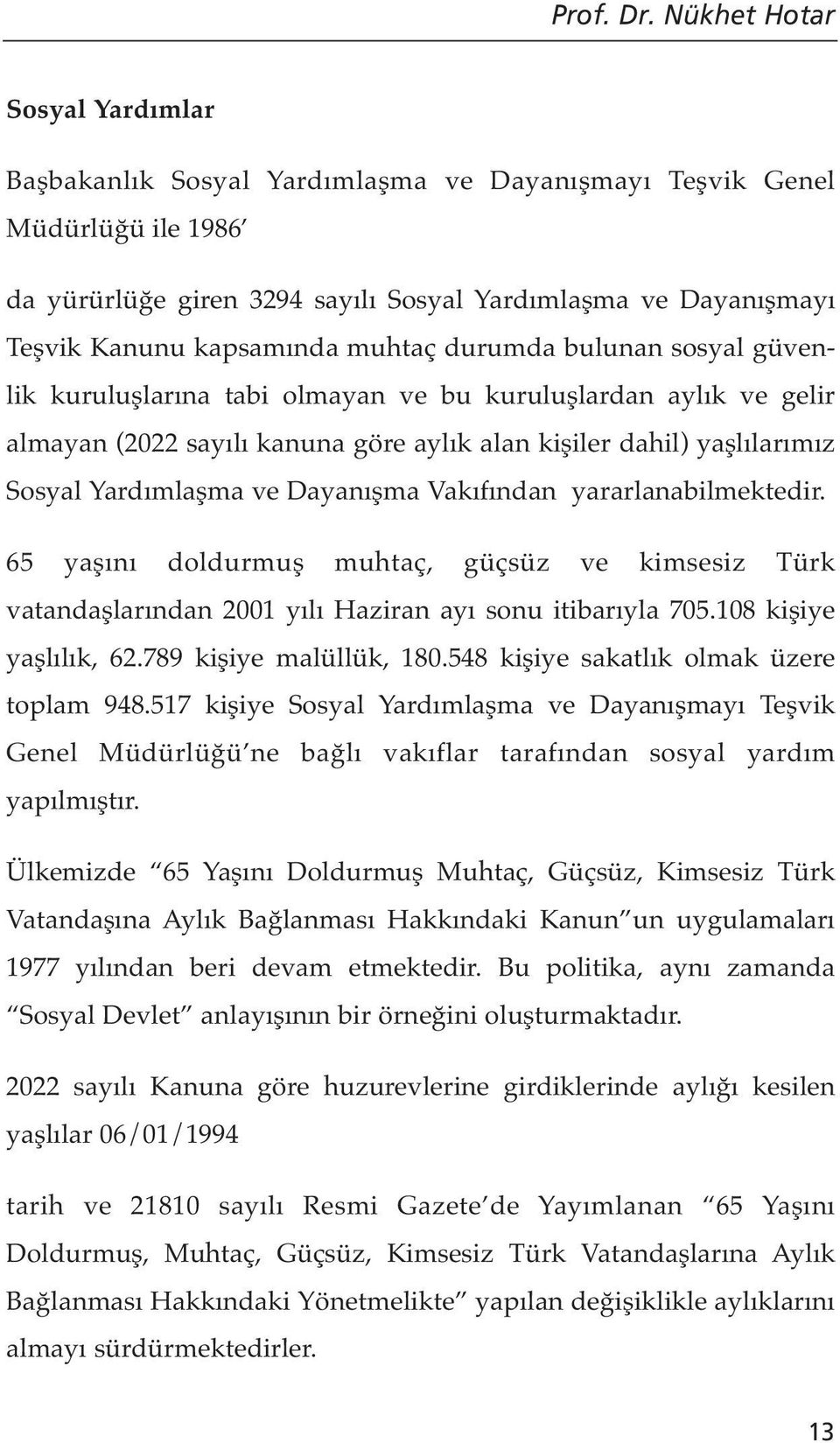 muhtaç durumda bulunan sosyal güvenlik kuruluşlarına tabi olmayan ve bu kuruluşlardan aylık ve gelir almayan (2022 sayılı kanuna göre aylık alan kişiler dahil) yaşlılarımız Sosyal Yardımlaşma ve