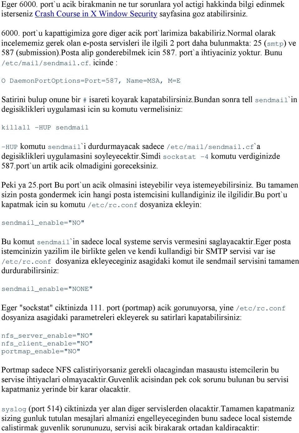 Bunu /etc/mail/sendmail.cf. icinde : O DaemonPortOptions=Port=587, Name=MSA, M=E Satirini bulup onune bir # isareti koyarak kapatabilirsiniz.