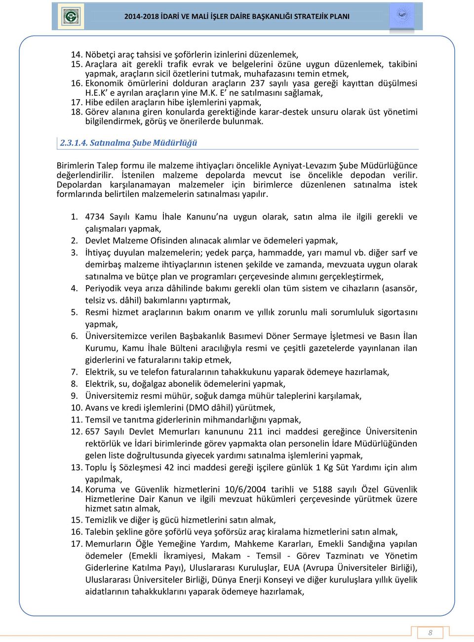 Ekonomik ömürlerini dolduran araçların 237 sayılı yasa gereği kayıttan düşülmesi H.E.K e ayrılan araçların yine M.K. E ne satılmasını sağlamak, 7. Hibe edilen araçların hibe işlemlerini yapmak, 8.