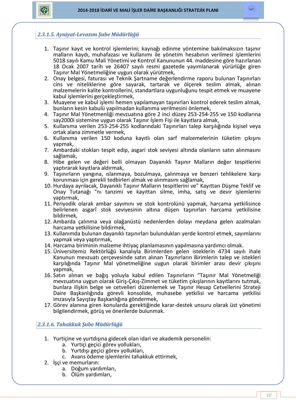 ve Kontrol Kanununun 44. maddesine göre hazırlanan 8 Ocak 2007 tarih ve 26407 sayılı resmi gazetede yayımlanarak yürürlüğe giren Taşınır Mal Yönetmeliğine uygun olarak yürütmek, 2.