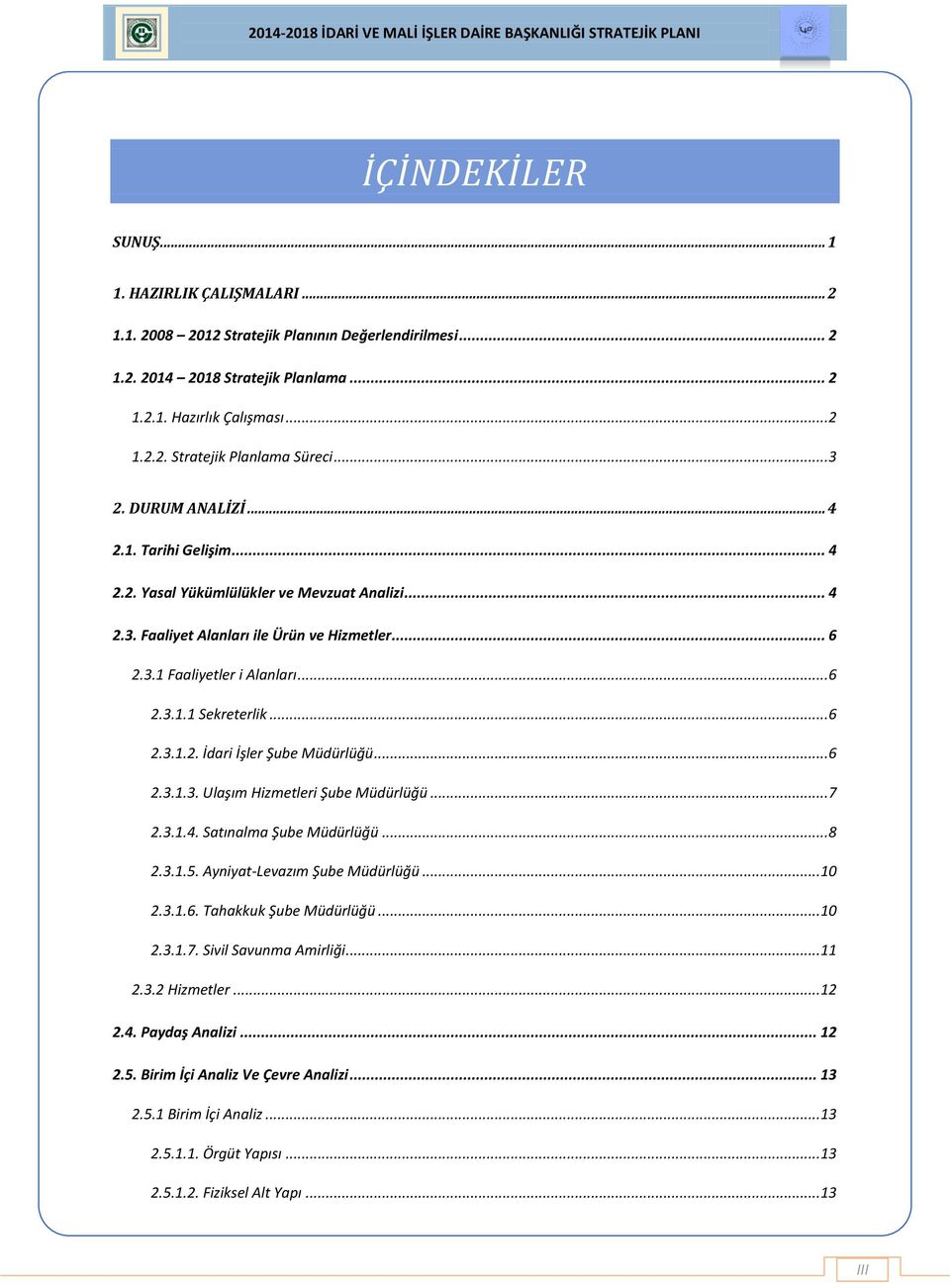 ..6 2.3.. Sekreterlik...6 2.3..2. İdari İşler Şube Müdürlüğü...6 2.3..3. Ulaşım Hizmetleri Şube Müdürlüğü...7 2.3..4. Satınalma Şube Müdürlüğü...8 2.3..5. Ayniyat-Levazım Şube Müdürlüğü...0 2.3..6. Tahakkuk Şube Müdürlüğü.