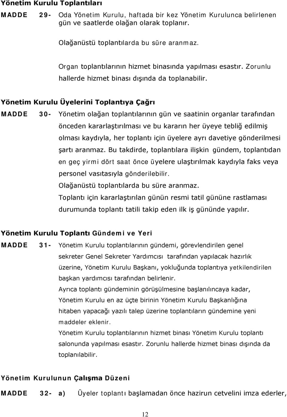 Yönetim Kurulu Üyelerini Toplantıya Çağrı 30- Yönetim olağan toplantılarının gün ve saatinin organlar tarafından önceden kararlaştırılması ve bu kararın her üyeye tebliğ edilmiş olması kaydıyla, her