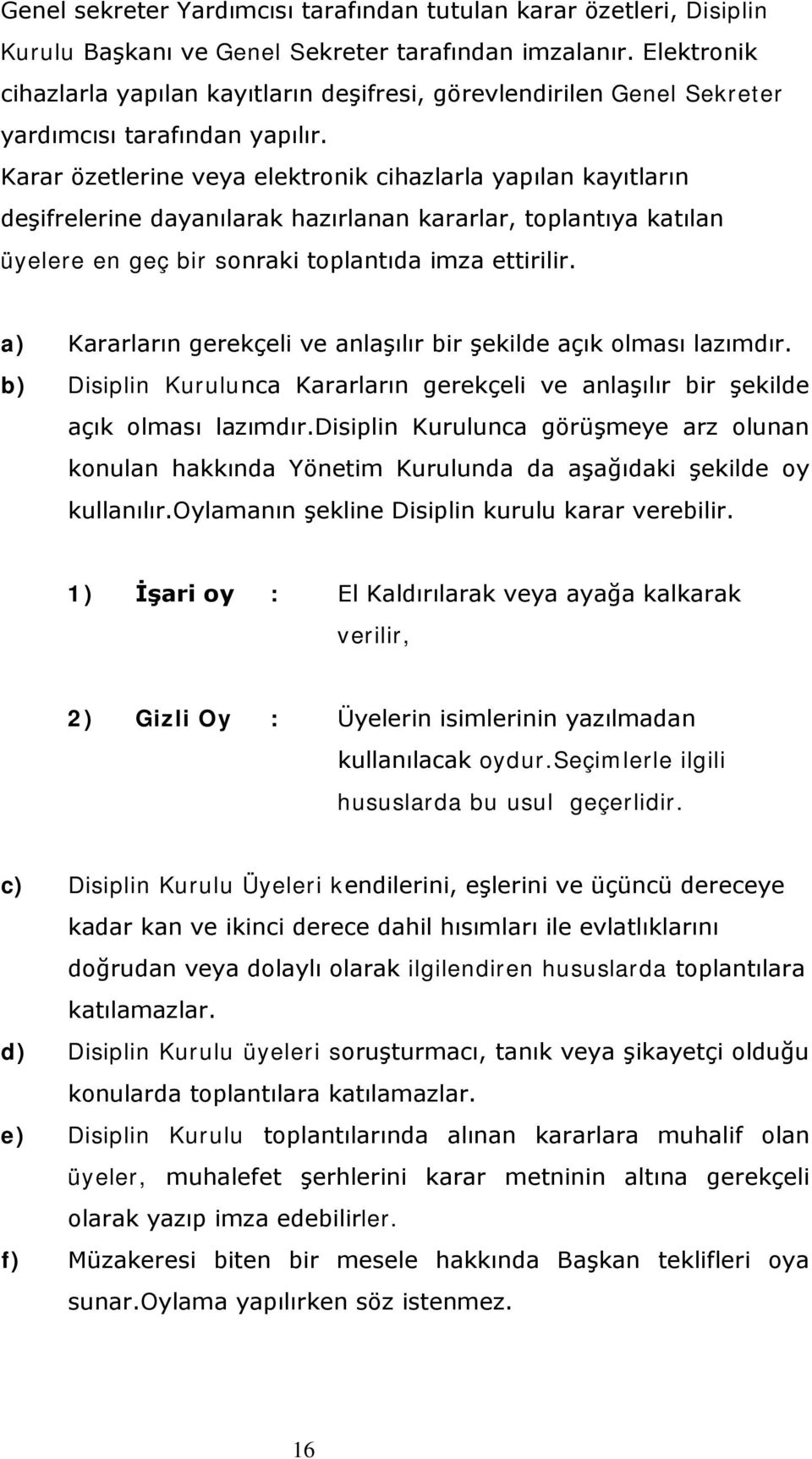 Karar özetlerine veya elektronik cihazlarla yapılan kayıtların deşifrelerine dayanılarak hazırlanan kararlar, toplantıya katılan üyelere en geç bir sonraki toplantıda imza ettirilir.