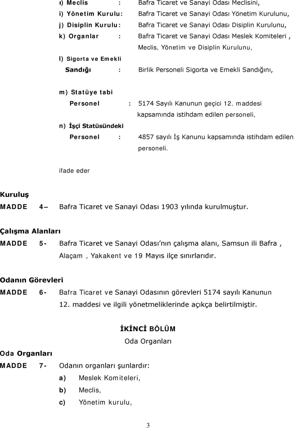 : 5174 Sayılı Kanunun geçici 12. maddesi kapsamında istihdam edilen personeli, n) İşçi Statüsündeki Personel : 4857 sayılı İş Kanunu kapsamında istihdam edilen personeli.