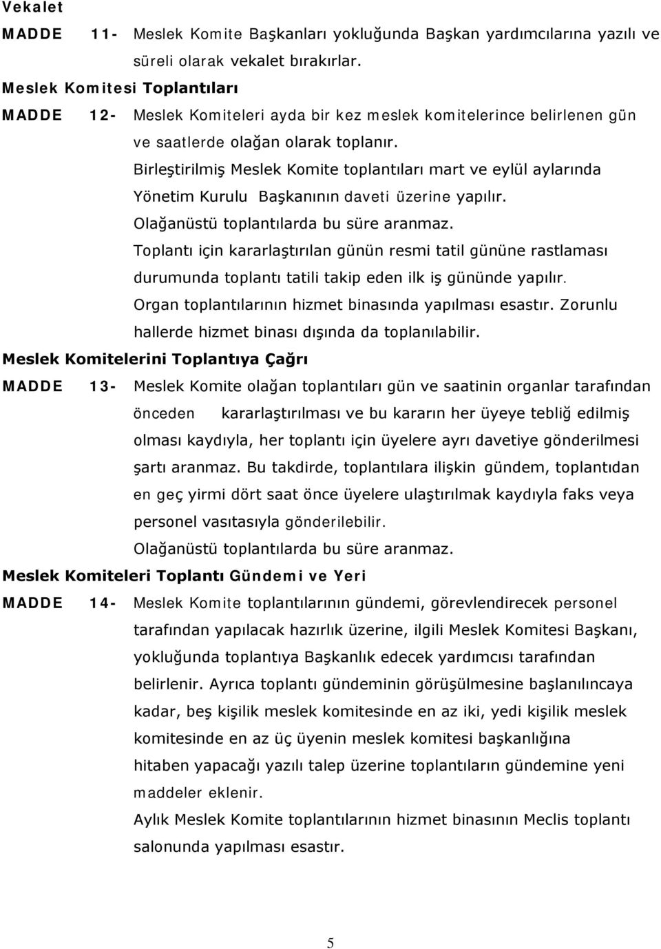 Birleştirilmiş Meslek Komite toplantıları mart ve eylül aylarında Yönetim Kurulu Başkanının daveti üzerine yapılır. Olağanüstü toplantılarda bu süre aranmaz.