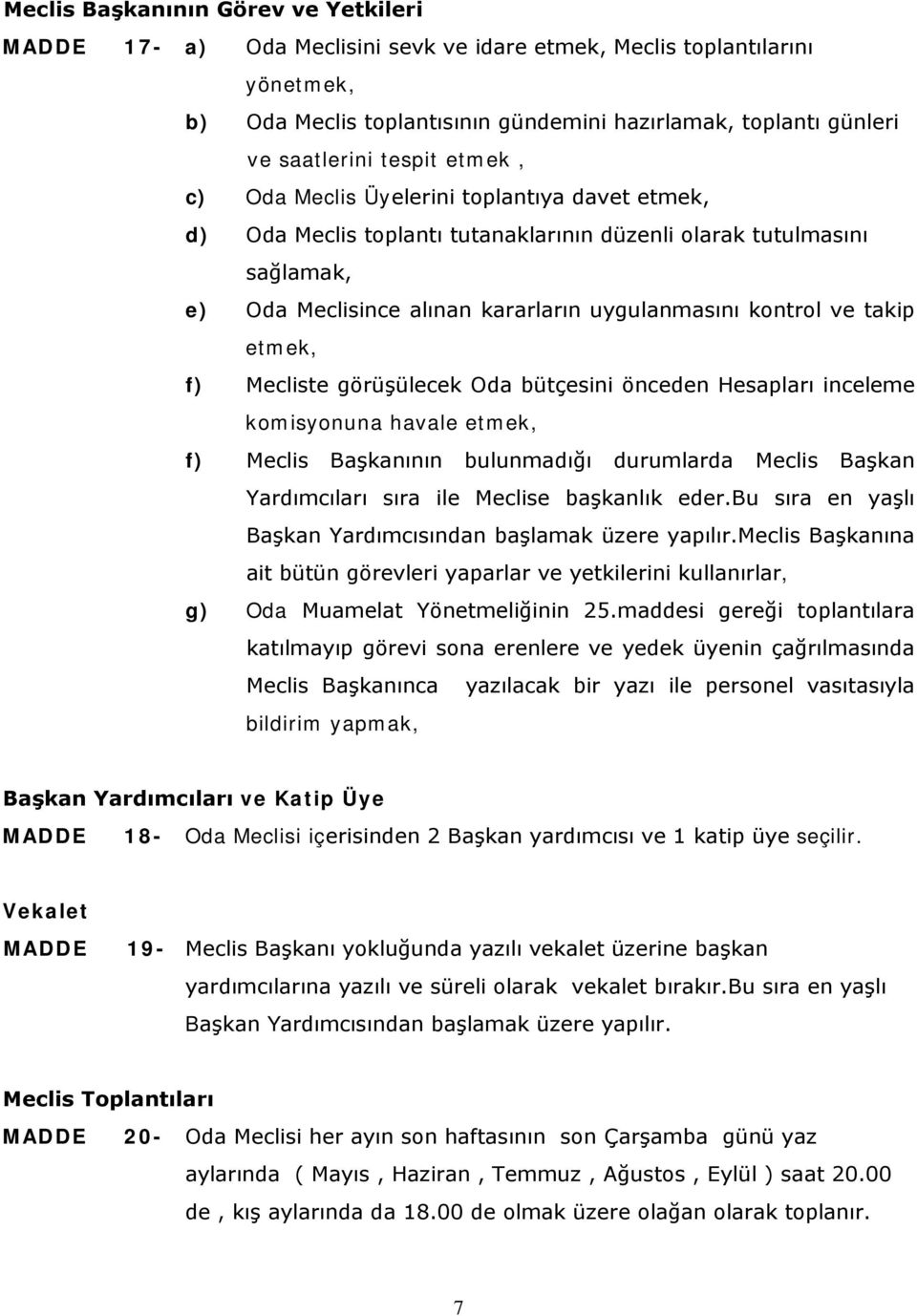 etmek, f) Mecliste görüşülecek Oda bütçesini önceden Hesapları inceleme komisyonuna havale etmek, f) Meclis Başkanının bulunmadığı durumlarda Meclis Başkan Yardımcıları sıra ile Meclise başkanlık