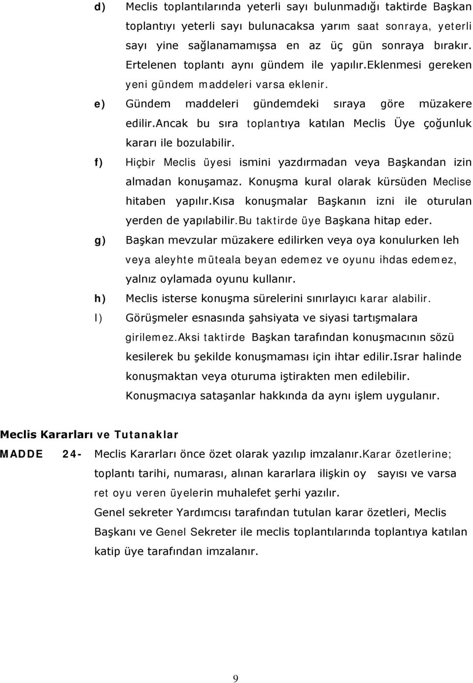 ancak bu sıra toplantıya katılan Meclis Üye çoğunluk kararı ile bozulabilir. f) Hiçbir Meclis üyesi ismini yazdırmadan veya Başkandan izin almadan konuşamaz.