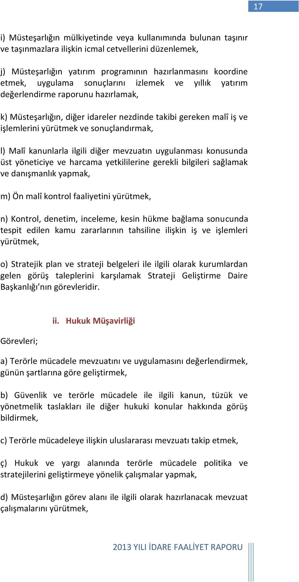 ilgili diğer mevzuatın uygulanması konusunda üst yöneticiye ve harcama yetkililerine gerekli bilgileri sağlamak ve danışmanlık yapmak, m) Ön malî kontrol faaliyetini yürütmek, n) Kontrol, denetim,