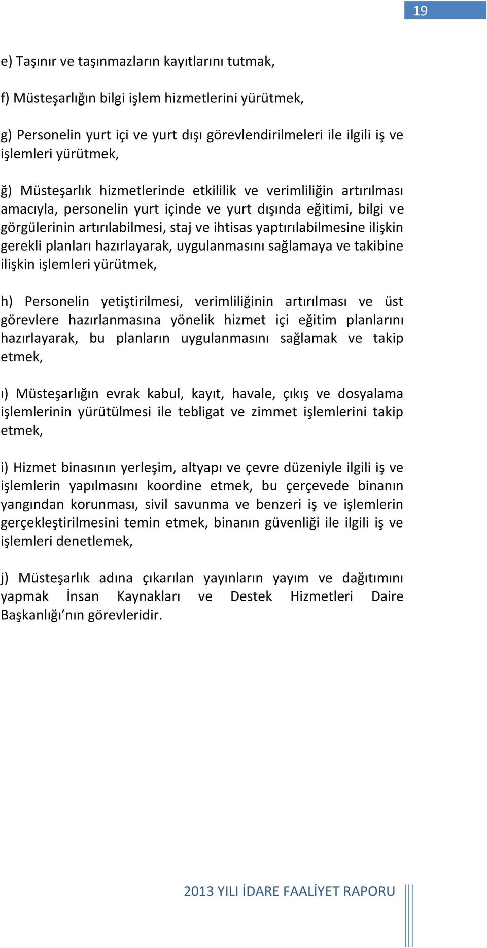 ilişkin gerekli planları hazırlayarak, uygulanmasını sağlamaya ve takibine ilişkin işlemleri yürütmek, h) Personelin yetiştirilmesi, verimliliğinin artırılması ve üst görevlere hazırlanmasına yönelik