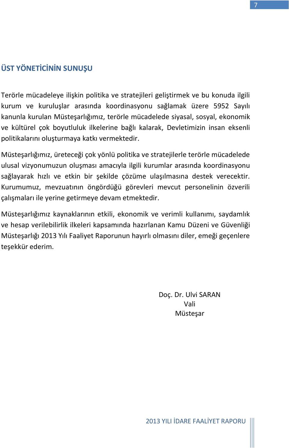 Müsteşarlığımız, üreteceği çok yönlü politika ve stratejilerle terörle mücadelede ulusal vizyonumuzun oluşması amacıyla ilgili kurumlar arasında koordinasyonu sağlayarak hızlı ve etkin bir şekilde