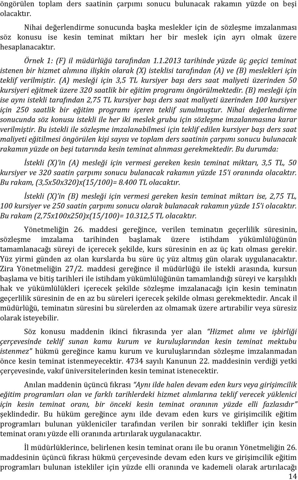 Örnek 1: (F) il müdürlüğü tarafından 1.1.2013 tarihinde yüzde üç geçici teminat istenen bir hizmet alımına ilişkin olarak (X) isteklisi tarafından (A) ve (B) meslekleri için teklif verilmiştir.