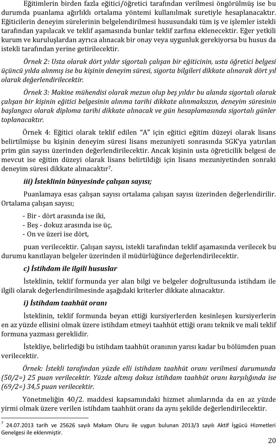 Eğer yetkili kurum ve kuruluşlardan ayrıca alınacak bir onay veya uygunluk gerekiyorsa bu husus da istekli tarafından yerine getirilecektir.